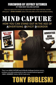 Title: Mind Capture: How You Can Stand Out in the Age of Advertising Deficit Disorder, Author: Tony Rubleski