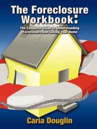 Title: The Foreclosure Workbook: The Complete Guide to Understanding Foreclosure and Saving Your Home, Author: Carla Douglin