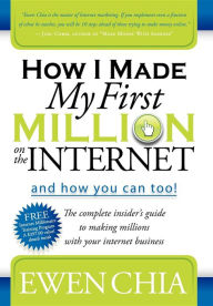 Title: How I Made My First Million on the Internet and How You Can Too!: The Complete Insider's Guide to Making Millions with Your Internet Business, Author: Ewen Chia