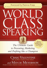 Title: World Class Speaking: The Ultimate Guide to Presenting, Marketing and Profiting Like a Champion, Author: Craig Valentine