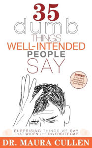 Title: 35 Dumb Things Well-Intended People Say: Surprising Things We Say That Widen the Diversity Gap, Author: Maura Cullen