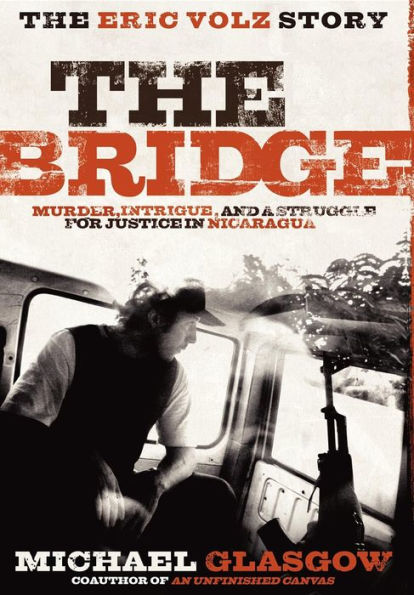 The Bridge: Eric Volz Story: Murder, Intrigue, and a Struggle for Justice Nicaragua