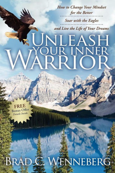 Unleash Your Inner Warrior: How to Change Mindset for the Better, Soar with Eagles, and Live Life of Dreams