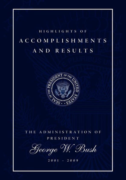 Highlights of Accomplishments and Results: The Administration of President George W. Bush 2001 - 2009