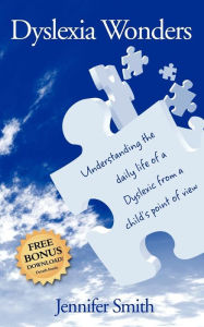 Title: Dyslexia Wonders: Understanding the Daily Life of a Dyslexic from a Child's Point of View, Author: Jennifer Smith
