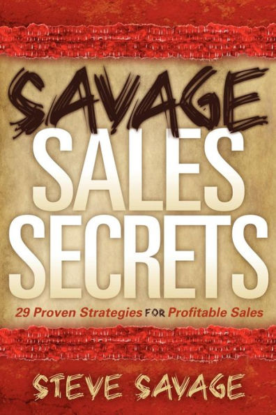Savage Sales Secrets: 29 Proven Strategies For Profitable