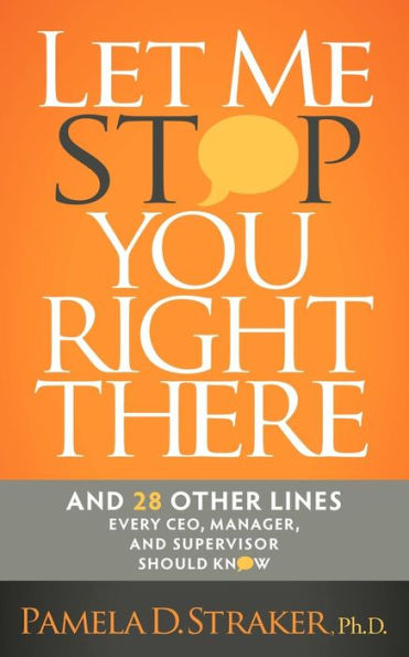 Let Me Stop You Right There: and 28 Other Lines Every CEO, Manager, Supervisor Should Know