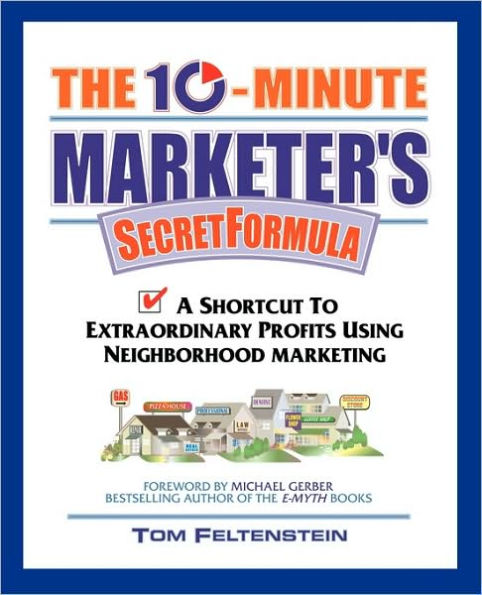 The 10-Minute Marketer's Secret Formula: A Shortcut to Extraordinary Profits Using Neighborhood Marketing