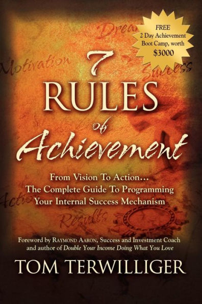 7 Rules of Achievement: From Vision to Action The Complete Guide Programming Your Internal Success Mechanism