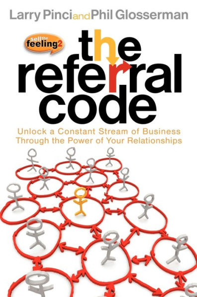 the Referral Code: Unlock a Constant Stream of Business Through Power Your Relationships