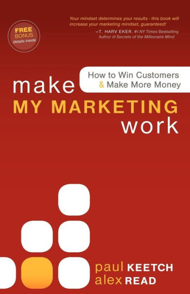 Make My Marketing Work: How to Win Customers & More Money