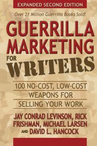 Title: Guerrilla Marketing for Writers: 100 No-Cost, Low-Cost Weapons for Selling Your Work, Author: Jay Conrad Levinson