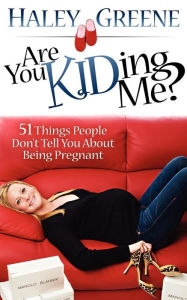 Title: Are You KIDding Me?: 51 Things People Don't Tell You About Being Pregnant, Author: Haley Greene