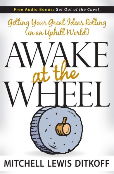 Awake at the Wheel: Getting Your Great Ideas Rolling (in an Uphill World)