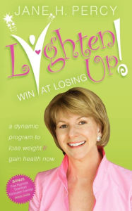 Title: Lighten Up: Win at Losing: A Dynamic Program to Lose Weight and Gain Health Now, Author: Jane Percy