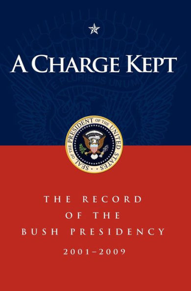 A Charge Kept: The Record of the Bush Presidency 2001-2009