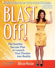 Title: Blast Off!: The Surefire Success Plan to Launch Your Dreams into Reality, Author: Allison Maslan