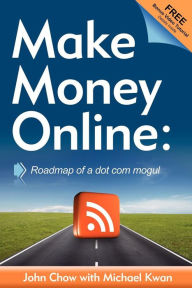 Title: Make Money Online: Roadmap of a Dot Com Mogul, Author: John Chow