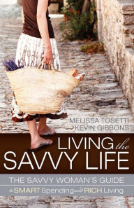 Title: Living The Savvy Life: The Savvy Woman's Guide to Smart Spending and Rich Living, Author: Melissa Tosetti