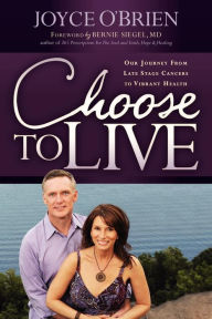 Title: Choose to Live!: Our Journey from Late Stage Cancers to Vibrant Health, Author: Joyce O'Brien