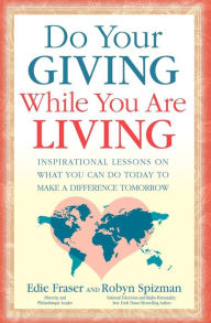 Title: Do Your Giving While You Are Living: Inspirational Lessons on What You Can Do Today to Make a Difference Tomorrow, Author: Edie Fraser