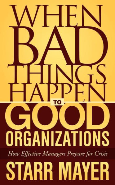 When Bad Things Happen to Good Organizations: How Effective Manager's Prepare for Crisis