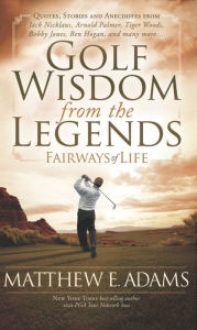 Title: Fairways of Life: Golf Wisdom of the Legends, Author: Matthew Adams