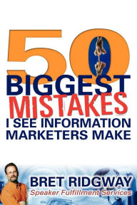 Title: 50 Biggest Mistakes: I See Information Marketers Make, Author: Bret Ridgway