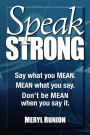 Speak Strong: Say what you MEAN. MEAN what you say. Don't be MEAN when you say it.