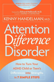 Title: Attention Difference Disorder: How to Turn Your ADHD Child or Teen's Differences into Strengths in 7 Simple Steps, Author: Kenny Handelman