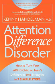 Title: Attention Difference Disorder: How to Turn Your ADHD Child or Teen's Differences into Strengths in 7 Simple Steps, Author: Kenny Handelman MD