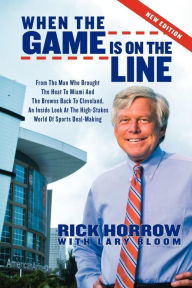 Title: When the Game is on the Line: From the Man Who Brought the Heat to Miami and the Browns Back to Cleveland, Author: Rick Horrow