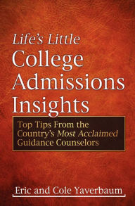 Title: Life's Little College Admissions Insights: Top Tips From the Country's Most Acclaimed Guidance Counselors, Author: Eric Yaverbaum