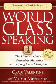 Title: World Class Speaking: The Ultimate Guide to Presenting, Marketing and Profiting Like a Champion, Author: Craig Valentine