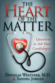 Title: The Heart of the Matter: Questions to Ask Your Cardiologist, Author: Douglas Westveer