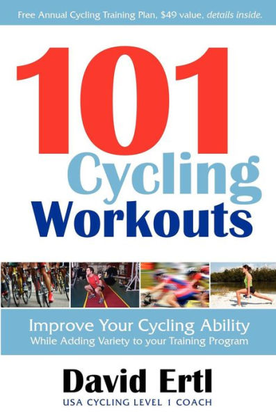 101 Cycling Workouts: Improve Your Cycling Ability While Adding Variety to Your Training Program