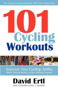 Title: 101 Cycling Workouts: Improve Your Cycling Ability While Adding Variety to your Training Program, Author: David Ertl