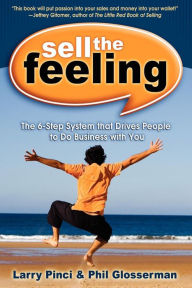 Title: Sell the Feeling: The 6-Step System that Drives People to Do Business with You, Author: Larry Pinci