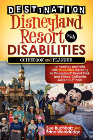 Title: Destination Disneyland Resort with Disabilities: A Guidebook and Planner for Families and Folks with Disabilities traveling to Disneyland Resort Park and Disney California Adventure Park, Author: Sue Buchholz