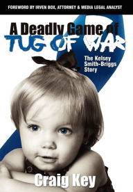 Title: A Deadly Game of Tug of War: The Kelsey Smith-Briggs Story, Author: Craig Key