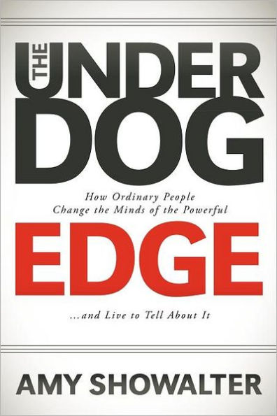 The Underdog Edge: How Ordinary People Change the Minds of the Powerful and Live to Tell About It