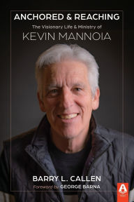 Title: Anchored & Reaching: The Visionary Life & Ministry of Kevin Mannoia, Author: George Barna