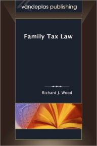 Title: Family Tax Law, Author: Richard J. Wood