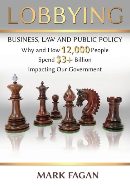 Lobbying: Business, Law and Public Policy, Why and How 12,000 People Spend $3+ Billion Impacting Our Government