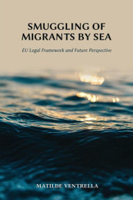Title: Smuggling of Migrants by Sea: EU Legal Framework and Future Perspective, Author: Matilde Ventrella