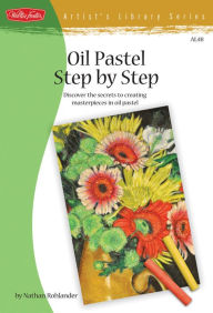 Title: Oil Pastel Step by Step: Discover the secrets to creating masterpieces in oil pastel, Author: Nathan Rohlander