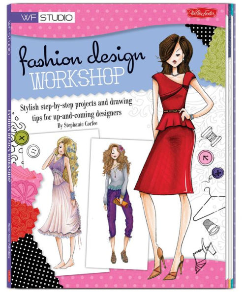 Fashion Design Workshop: Stylish Step-by-Step Projects and Drawing Tips for Up-and-Coming Designerss