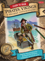 Title: Learn to Draw Pirates, Vikings & Ancient Civilizations: Step-by-step instructions for drawing ancient characters, civilizations, creatures, and more!, Author: Bob Berry