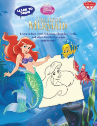 Title: Learn to Draw Disney's The Little Mermaid: Learn to Draw Ariel, Sebastian, Flounder, Ursula, and Other Favorite Characters Step by Step!, Author: Disney Storybook Artists