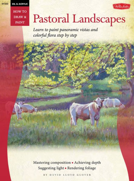 Oil & Acrylic: Pastoral Landscapes: Learn to paint panoramic vistas and colorful flora step by step